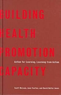 Building Health Promotion Capacity: Action for Learning, Learning from Action (Hardcover)