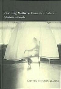 Unwilling Mothers, Unwanted Babies: Infanticide in Canada (Hardcover)