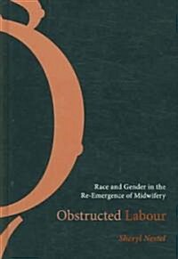 Obstructed Labour: Race and Gender in the Re-Emergence of Midwifery (Hardcover)