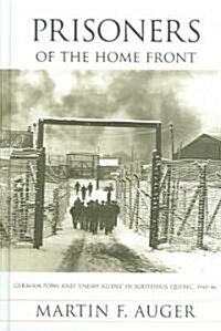 Prisoners of the Home Front: German POWs and Enemy Aliens in Southern Quebec, 1940-46 (Hardcover)