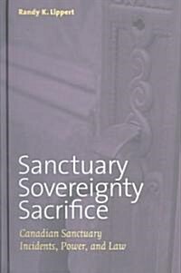 Sanctuary, Sovereignty, Sacrifice: Canadian Sanctuary Incidents, Power, and Law (Hardcover)