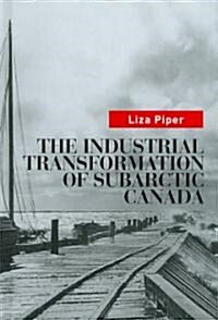 The Industrial Transformation of Subarctic Canada (Hardcover)