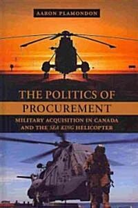 The Politics of Procurement: Military Acquisition in Canada and the Sea King Helicopter (Hardcover)