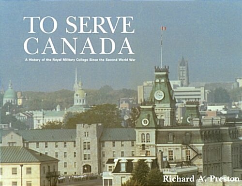 To Serve Canada: A History of the Royal Military College of Canada (Hardcover)