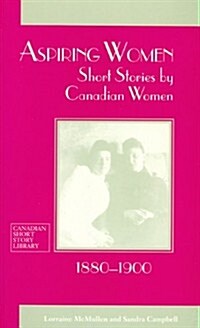 Aspiring Women: Short Stories by Canadian Women, 1880-1900 (Paperback)