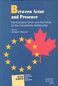 Between Actor and Presence: The European Union and the Future for the Transatlantic Relationship (Paperback)