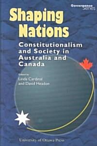 Shaping Nations: Constitutionalism and Society in Australia and Canada (Paperback)