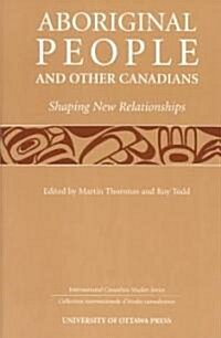 Aboriginal People and Other Canadians: Shaping New Relationships (Paperback)