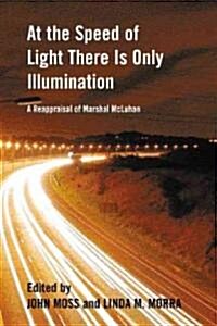 At the Speed of Light There Is Only Illumination: A Reappraisal of Marshall McLuhan (Paperback)