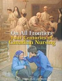 On All Frontiers: Four Centuries of Canadian Nursing (Paperback)