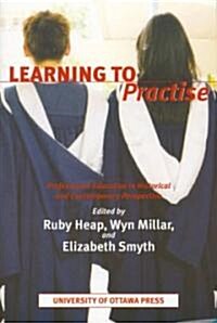 Learning to Practise: Professional Education in Historical and Contemporary Perspective (Paperback)