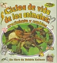 Ciclos de Vida de Los Animales: Crecimiento Y Cambios (Animals Life Cycles: Growing and Changing) (Library Binding)