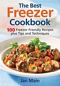 The Best Freezer Cookbook: 100 Freezer Friendly Recipes, Plus Tips and Techniques (Paperback)