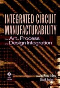 Integrated circuit manufacturability : the art of process and design integration