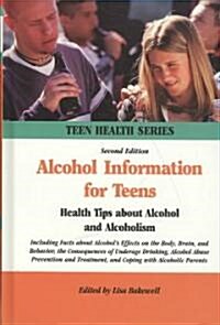 Alcohol Information for Teens: Health Tips about Alcohol and Alcoholism Including Facts about Alcohols Effects on the Body, Brain, and Behavior, the  (Hardcover, 2nd)