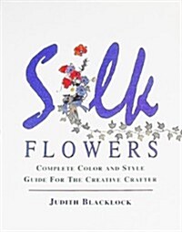 Silk Flowers: Complete Color and Style Guide for the Creative Crafter (Paperback)