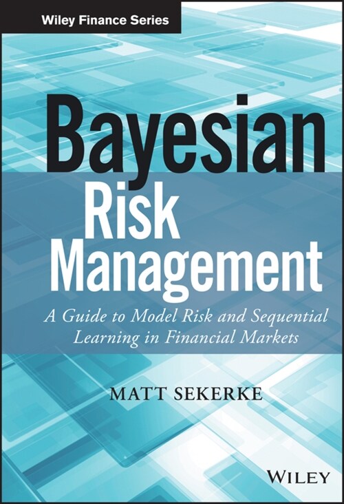 Bayesian Risk Management: A Guide to Model Risk and Sequential Learning in Financial Markets (Hardcover)
