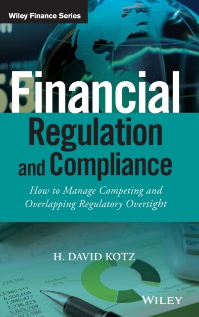 Financial Regulation and Compliance, + Website: How to Manage Competing and Overlapping Regulatory Oversight (Hardcover)