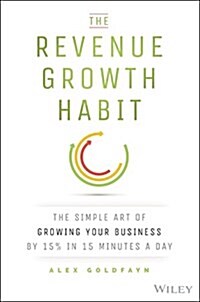 The Revenue Growth Habit: The Simple Art of Growing Your Business by 15% in 15 Minutes Per Day (Hardcover)