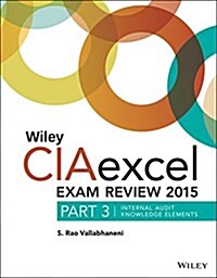 Wiley Ciaexcel Exam Review 2015, Part 3: Internal Audit Knowledge Elements (Paperback, 6)