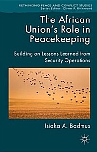 The African Unions Role in Peacekeeping : Building on Lessons Learned from Security Operations (Hardcover)