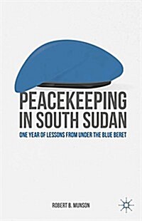 Peacekeeping in South Sudan : One Year of Lessons from Under the Blue Beret (Hardcover)