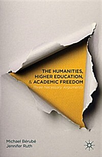 The Humanities, Higher Education, and Academic Freedom : Three Necessary Arguments (Paperback)