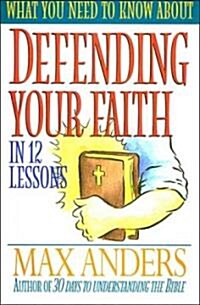 What You Need to Know about Defending Your Faith in 12 Lessons (Paperback)
