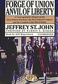 Forge of Union, Anvil of Liberty: A Correspondents Report on the First Federal Elections, the First Federal Congress, and the Creation of the Bill of (MP3 CD)