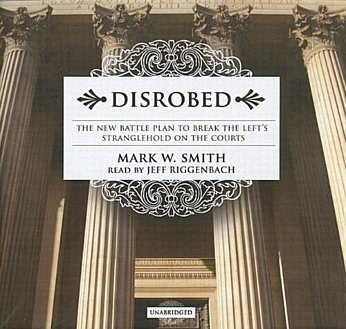 Disrobed: The New Battle Plan to Break the Lefts Stranglehold on the Courts (Audio CD, Library)