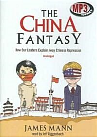 The China Fantasy: How Our Leaders Explain Away Chinese Repression (MP3 CD)