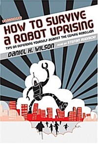 How to Survive a Robot Uprising: Tips on Defending Yourself Against the Coming Rebellion (Audio CD, Library)