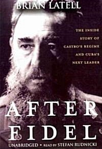 After Fidel: The Inside Story of Castros Regime and Cubas Next Leader (MP3 CD, Library)