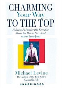 Charming Your Way to the Top Lib/E: Hollywoods Premier P.R. Executive Shows You How to Get Ahead (Audio CD, Library)