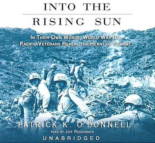 Into the Rising Sun: In Their Own Words, World War IIs Pacific Veterans Reveal the Heart of Combat (Audio CD)