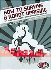 How to Survive a Robot Uprising: Tips on Defending Yourself Against the Coming Rebellion (MP3 CD)