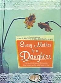 Every Mother Is a Daughter: The Neverending Quest for Success, Inner Peace, and a Really Clean Kitchen (MP3 CD)