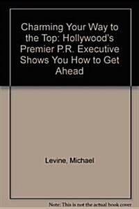 Charming Your Way to the Top: Hollywoods Premier P.R. Executive Shows You How to Get Ahead (MP3 CD, Library)
