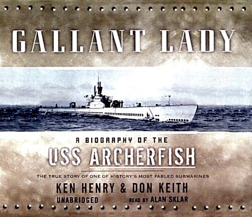 Gallant Lady: A Biography of the USS Archerfish: The True Story of One of Historys Most Fabled Submarines                                             (Audio CD)