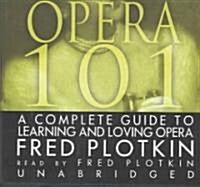 Opera 101 Lib/E: A Complete Guide to Learning and Loving Opera (Audio CD, Library)