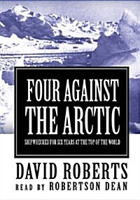 Four Against the Arctic: Shipwrecked for Six Years at the Top of the World (MP3 CD, Library)