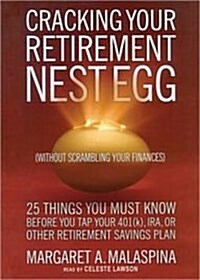 Cracking Your Retirement Nest Egg (Without Scrambling Your Finances): 25 Things You Must Know Before You Tap Your 401(k), IRA, or Other Retirement Sav (MP3 CD)