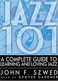 Jazz 101 Lib/E: A Complete Guide to Learning and Loving Jazz (Audio CD, Library)