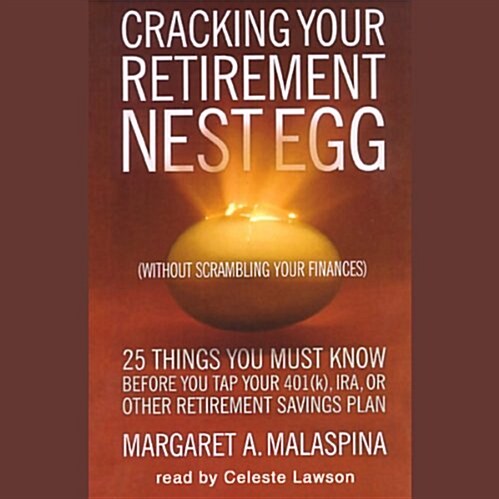 Cracking Your Retirement Nest Egg (Without Scrambling Your Finances) Lib/E: 25 Things You Must Know Before You Tap Your 401(k), Ira, or Other Retireme (Audio CD)