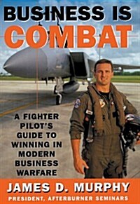 Business Is Combat: A Fighter Pilots Guide to Winning in Modern Business Warfare (MP3 CD)