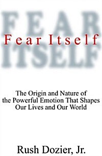Fear Itself Lib/E: The Origin and Nature of the Powerful Emotion That Shapes Our Lives and Our World (Audio CD, Library)