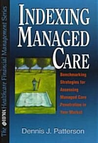 Indexing Managed Care: Benchmarking Strategies for Assessing Managed Care Penetration in Your Market                                                   (Hardcover)