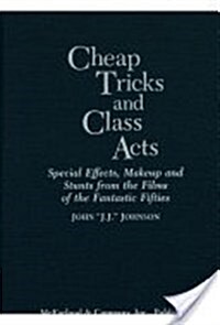 Cheap Tricks and Class Acts: Special Effects, Makeup and Stunts from the Fantastic Fifties (Library Binding)