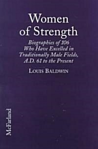 Women of Strength: Biographies of 106 Who Have Excelled in Traditionally Male Fields, A.D. 61 to the Present (Hardcover)