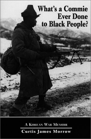 Whats a Commie Ever Done to a Black People?: A Korean War Memoir of Fighting in the U.S. Armys Last All Negro Unit (Paperback)